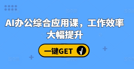 AI办公综合应用课，工作效率大幅提升睿集资源栈-网赚项目-副业赚钱-互联网创业-资源整合睿集资源栈