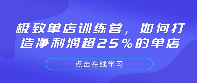 极致单店训练营，如何打造净利润超25%的单店睿集资源栈-网赚项目-副业赚钱-互联网创业-资源整合睿集资源栈