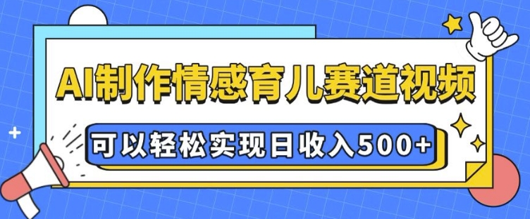 AI 制作情感育儿赛道视频，可以轻松实现日收入5张【揭秘】睿集资源栈-网赚项目-副业赚钱-互联网创业-资源整合睿集资源栈