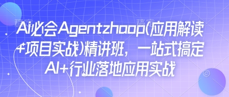 Ai必会Agent(应用解读+项目实战)精讲班，一站式搞定AI+行业落地应用实战睿集资源栈-网赚项目-副业赚钱-互联网创业-资源整合睿集资源栈