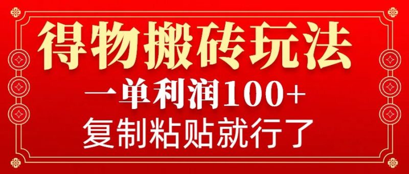 得物搬砖无门槛玩法，一单利润100+，无脑操作会复制粘贴就行睿集资源栈-网赚项目-副业赚钱-互联网创业-资源整合睿集资源栈