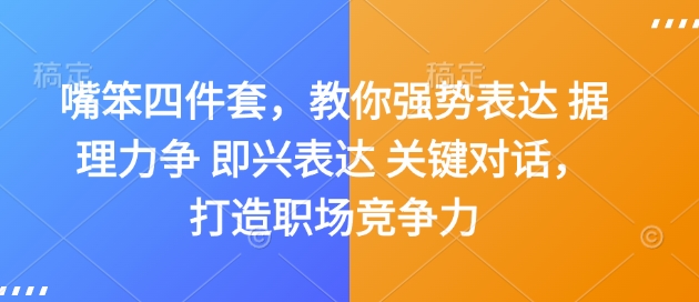嘴笨四件套，教你强势表达 据理力争 即兴表达 关键对话，打造职场竞争力睿集资源栈-网赚项目-副业赚钱-互联网创业-资源整合睿集资源栈