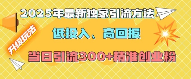 2025年最新独家引流方法，低投入高回报？当日引流300+精准创业粉睿集资源栈-网赚项目-副业赚钱-互联网创业-资源整合睿集资源栈