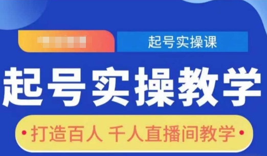 起号实操教学，打造百人千人直播间教学睿集资源栈-网赚项目-副业赚钱-互联网创业-资源整合睿集资源栈