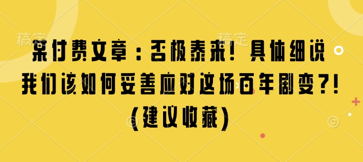 某付费文章：否极泰来! 具体细说 我们该如何妥善应对这场百年剧变!(建议收藏)睿集资源栈-网赚项目-副业赚钱-互联网创业-资源整合睿集资源栈