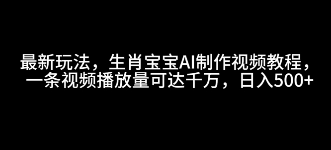 最新玩法,生肖宝宝AI制作视频教程,一条视频播放量可达千万,日入5张【揭秘】睿集资源栈-网赚项目-副业赚钱-互联网创业-资源整合睿集资源栈