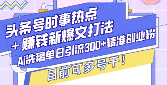 头条号时事热点+赚钱新爆文打法，Ai洗稿单日引流300+精准创业粉，目前可多号干【揭秘】睿集资源栈-网赚项目-副业赚钱-互联网创业-资源整合睿集资源栈