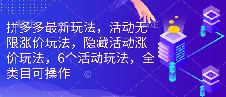 拼多多最新玩法，活动无限涨价玩法，隐藏活动涨价玩法，6个活动玩法，全类目可操作睿集资源栈-网赚项目-副业赚钱-互联网创业-资源整合睿集资源栈