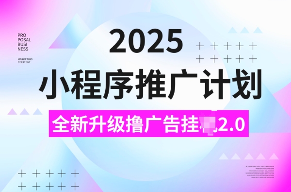 2025小程序推广计划，撸广告挂JI3.0玩法，日均5张【揭秘】睿集资源栈-网赚项目-副业赚钱-互联网创业-资源整合睿集资源栈