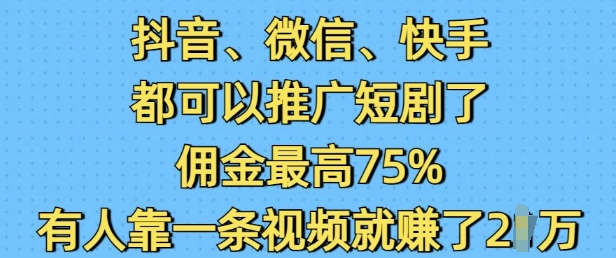 抖音微信快手都可以推广短剧了，佣金最高75%，有人靠一条视频就挣了2W睿集资源栈-网赚项目-副业赚钱-互联网创业-资源整合睿集资源栈
