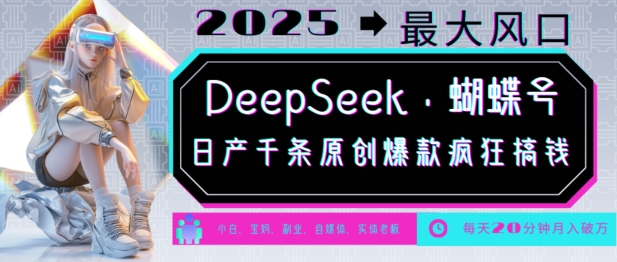 DeepSeek+蝴蝶号，2025年最大风口，日产千条原创爆款，轻松月入破W睿集资源栈-网赚项目-副业赚钱-互联网创业-资源整合睿集资源栈