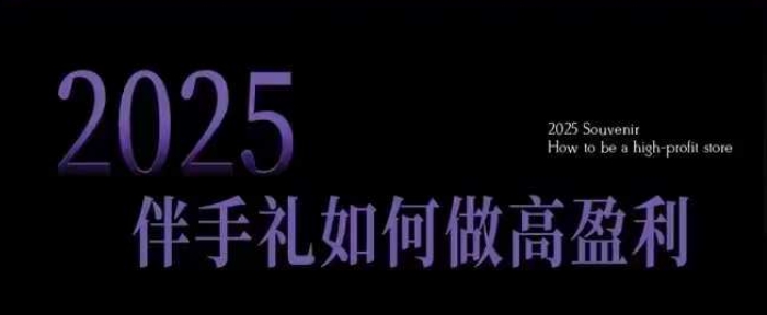 2025伴手礼如何做高盈利门店，小白保姆级伴手礼开店指南，伴手礼最新实战10大攻略，突破获客瓶颈睿集资源栈-网赚项目-副业赚钱-互联网创业-资源整合睿集资源栈