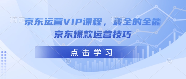 京东运营VIP课程，最全的全能京东爆款运营技巧睿集资源栈-网赚项目-副业赚钱-互联网创业-资源整合睿集资源栈