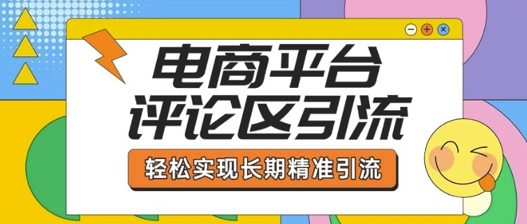 电商平台评论区引流，从基础操作到发布内容，引流技巧，轻松实现长期精准引流睿集资源栈-网赚项目-副业赚钱-互联网创业-资源整合睿集资源栈