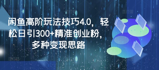 闲鱼高阶玩法技巧4.0，轻松日引300+精准创业粉，多种变现思路睿集资源栈-网赚项目-副业赚钱-互联网创业-资源整合睿集资源栈
