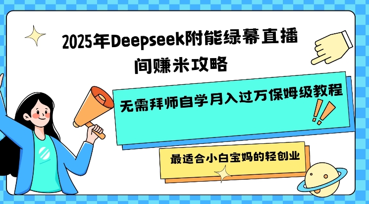 2025年Deepseek附能绿幕直播间挣米攻略无需拜师自学月入过W保姆级教程，最适合小白宝妈的轻创业睿集资源栈-网赚项目-副业赚钱-互联网创业-资源整合睿集资源栈