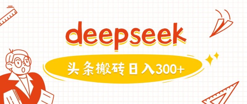 利用deepseek分钟一篇图文，做头条日入3张睿集资源栈-网赚项目-副业赚钱-互联网创业-资源整合睿集资源栈