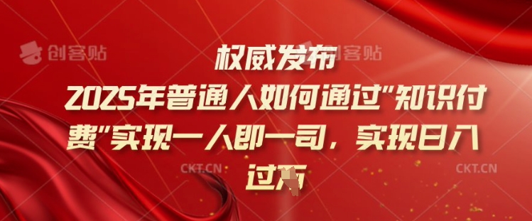 2025年普通人如何通过知识付费实现一人即一司，实现日入过千【揭秘】睿集资源栈-网赚项目-副业赚钱-互联网创业-资源整合睿集资源栈