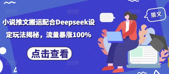 小说推文搬运配合Deepseek设定玩法揭秘，流量暴涨100%睿集资源栈-网赚项目-副业赚钱-互联网创业-资源整合睿集资源栈