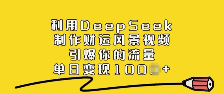 利用DeepSeek制作财运风景视频，引爆你的流量，单日变现多张睿集资源栈-网赚项目-副业赚钱-互联网创业-资源整合睿集资源栈