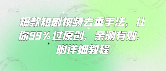 爆款短剧视频去重手法，让你99%过原创，亲测有效，附详细教程睿集资源栈-网赚项目-副业赚钱-互联网创业-资源整合睿集资源栈