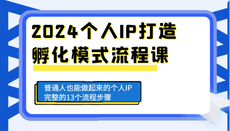 2024个人IP打造孵化模式流程课，普通人也能做起来的个人IP完整的13个流程步骤睿集资源栈-网赚项目-副业赚钱-互联网创业-资源整合睿集资源栈