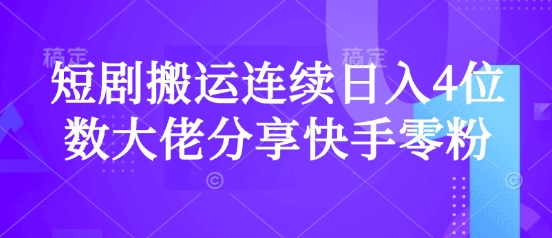 短剧搬运连续日入4位数大佬分享快手零粉爆单经验睿集资源栈-网赚项目-副业赚钱-互联网创业-资源整合睿集资源栈