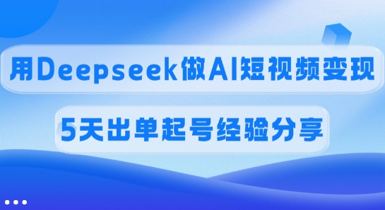 佣金45%,用Deepseek做AI短视频变现,5天出单起号经验分享睿集资源栈-网赚项目-副业赚钱-互联网创业-资源整合睿集资源栈