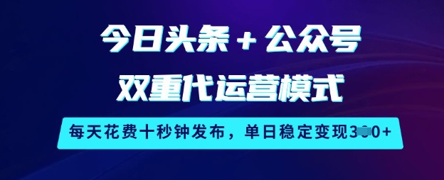 今日头条+公众号双重代运营模式，每天花费十秒钟发布，单日稳定变现3张【揭秘】睿集资源栈-网赚项目-副业赚钱-互联网创业-资源整合睿集资源栈