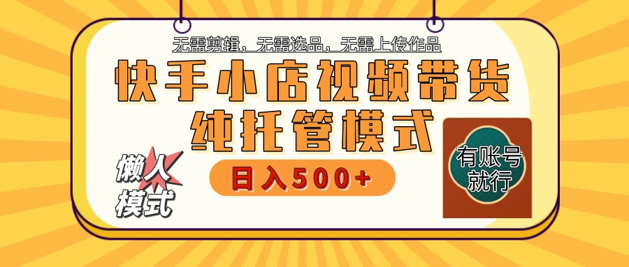 快手小店托管带货 2025新风口 批量自动剪辑爆款 月入5000+ 上不封顶睿集资源栈-网赚项目-副业赚钱-互联网创业-资源整合睿集资源栈