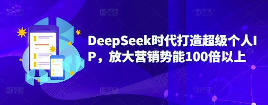 DeepSeek时代打造超级个人IP，放大营销势能100倍以上睿集资源栈-网赚项目-副业赚钱-互联网创业-资源整合睿集资源栈