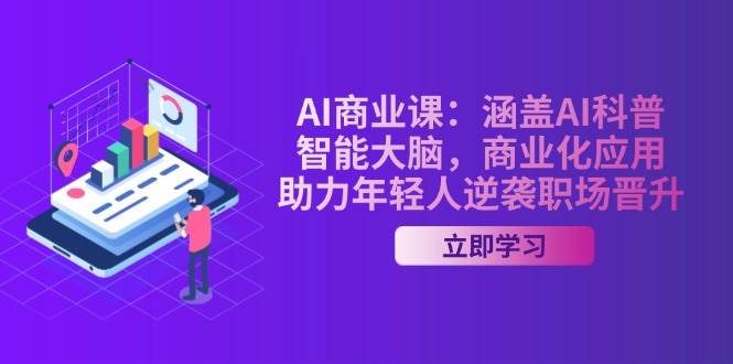 AI商业课：涵盖AI科普，智能大脑，商业化应用，助力年轻人逆袭职场晋升睿集资源栈-网赚项目-副业赚钱-互联网创业-资源整合睿集资源栈