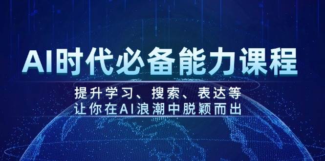 AI时代必备能力课程,提升学习、搜索、表达等,让你在AI浪潮中脱颖而出睿集资源栈-网赚项目-副业赚钱-互联网创业-资源整合睿集资源栈