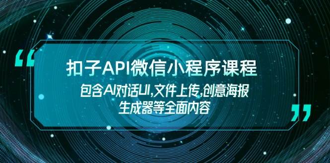 扣子API微信小程序课程，包含AI对话UI,文件上传,创意海报生成器等全面内容睿集资源栈-网赚项目-副业赚钱-互联网创业-资源整合睿集资源栈