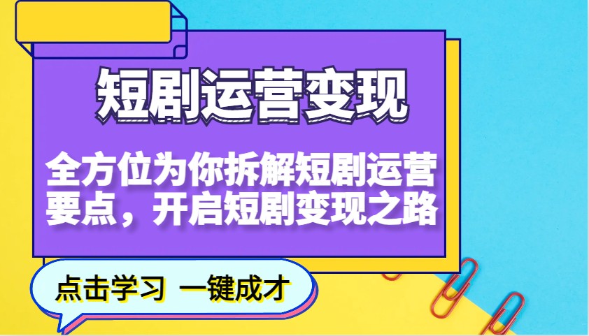 短剧运营变现，全方位为你拆解短剧运营要点，开启短剧变现之路睿集资源栈-网赚项目-副业赚钱-互联网创业-资源整合睿集资源栈