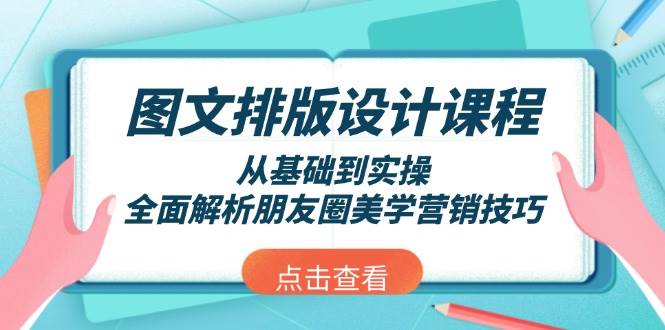 图文排版设计课程，从基础到实操，全面解析朋友圈美学营销技巧睿集资源栈-网赚项目-副业赚钱-互联网创业-资源整合睿集资源栈