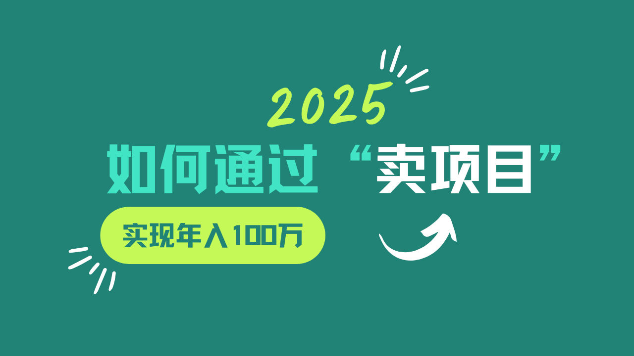 2025年如何通过“卖项目”实现年入100w睿集资源栈-网赚项目-副业赚钱-互联网创业-资源整合睿集资源栈