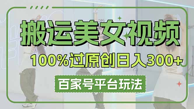 搬运美女视频100%过原创大揭秘，百家号平台玩法，轻松日入3000+(可矩阵睿集资源栈-网赚项目-副业赚钱-互联网创业-资源整合睿集资源栈