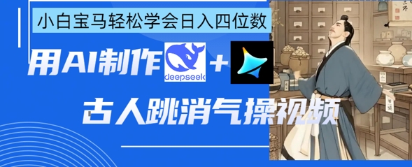 AI古人跳消气操视频制作,deepseek+即梦,小白宝马轻松学会日入四位数睿集资源栈-网赚项目-副业赚钱-互联网创业-资源整合睿集资源栈