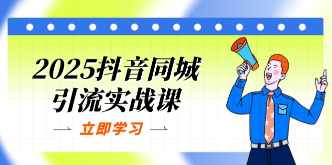 2025抖音同城引流实战课：单店模型+团购爆款逻辑，快速提升POI热度分睿集资源栈-网赚项目-副业赚钱-互联网创业-资源整合睿集资源栈