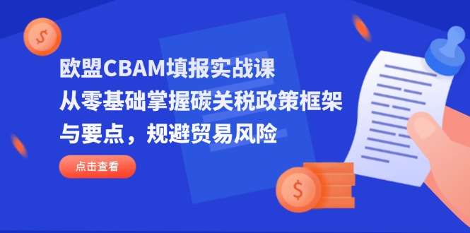 欧盟CBAM填报实战课，从零基础掌握碳关税政策框架与要点，规避贸易风险睿集资源栈-网赚项目-副业赚钱-互联网创业-资源整合睿集资源栈