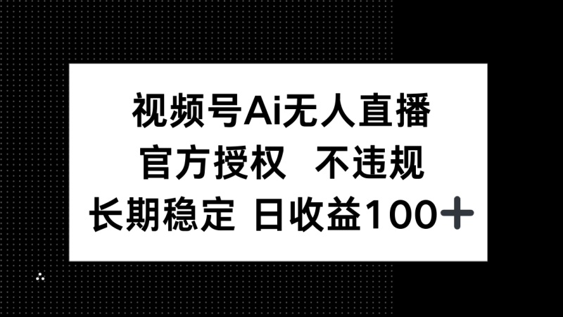 视频号AI无人直播，官方授权 不违规，单日平均收益100+睿集资源栈-网赚项目-副业赚钱-互联网创业-资源整合睿集资源栈