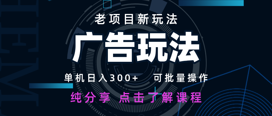 老项目新玩法 广告变现 日入300+ 可批量操作 新手 小白可快速上手睿集资源栈-网赚项目-副业赚钱-互联网创业-资源整合睿集资源栈
