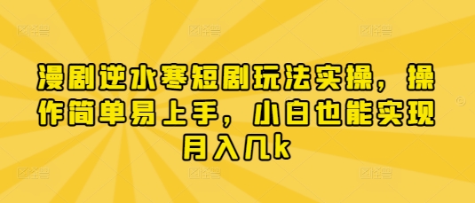 漫剧逆水寒短剧玩法实操，操作简单易上手，小白也能实现月入几k睿集资源栈-网赚项目-副业赚钱-互联网创业-资源整合睿集资源栈