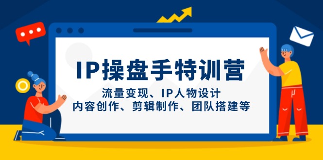 IP操盘手特训营，流量变现、IP人物设计、内容创作、剪辑制作、团队搭建等睿集资源栈-网赚项目-副业赚钱-互联网创业-资源整合睿集资源栈